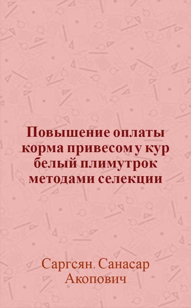 Повышение оплаты корма привесом у кур белый плимутрок методами селекции : Автореф. дис. на соиск. учен. степени канд. с.-х. наук : (06.02.01)