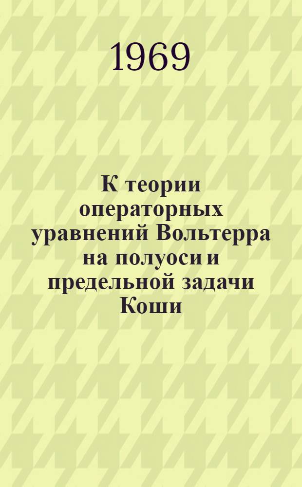 К теории операторных уравнений Вольтерра на полуоси и предельной задачи Коши : Автореф. дис. на соискание учен. степени канд. физ.-мат. наук : (002)