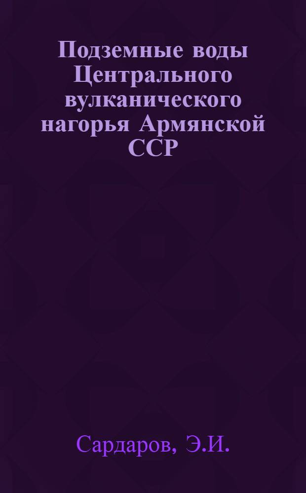 Подземные воды Центрального вулканического нагорья Армянской ССР : Автореф. дис. на соискание учен. степени канд. геол.-минерал. наук : (125)