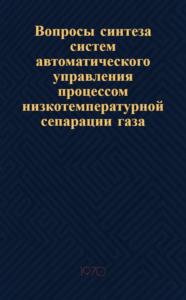 Вопросы синтеза систем автоматического управления процессом низкотемпературной сепарации газа : Автореф. дис., представл. на соискание учен. степени канд. техн. наук