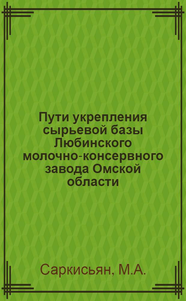 Пути укрепления сырьевой базы Любинского молочно-консервного завода Омской области : Автореф. дис. на соискание учен. степени канд. экон. наук