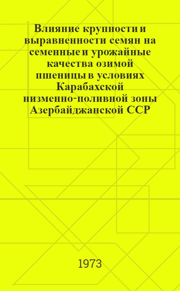 Влияние крупности и выравненности семян на семенные и урожайные качества озимой пшеницы в условиях Карабахской низменно-поливной зоны Азербайджанской ССР : Автореф. дис. на соиск. учен. степени канд. с.-х. наук : (06.01.05)