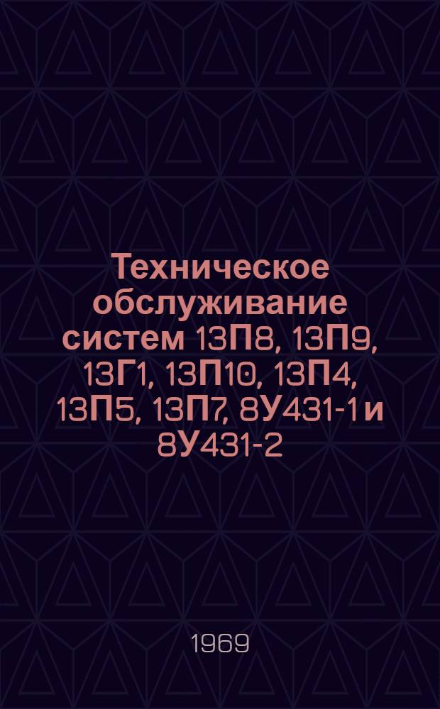 Техническое обслуживание систем 13П8, 13П9, 13Г1, 13П10, 13П4, 13П5, 13П7, 8У431-1 и 8У431-2 : Учеб. пособие