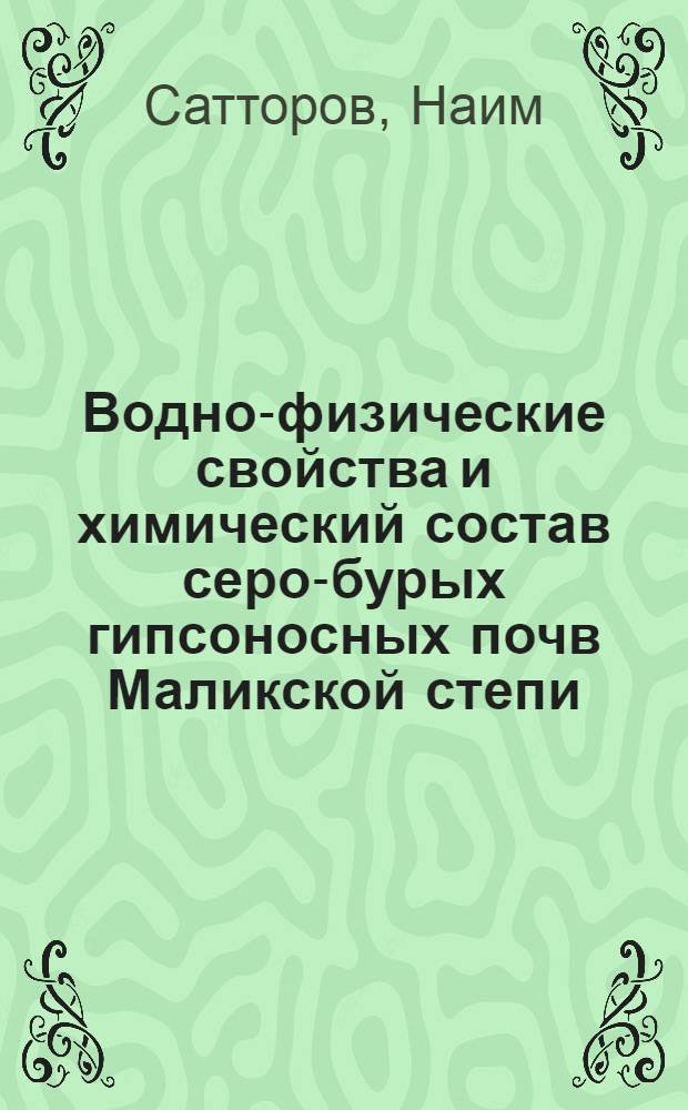 Водно-физические свойства и химический состав серо-бурых гипсоносных почв Маликской степи : Автореф. дис. на соиск. учен. степени канд. с.-х. наук : (532)