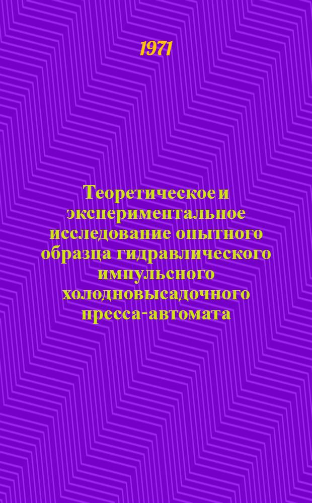 Теоретическое и экспериментальное исследование опытного образца гидравлического импульсного холодновысадочного пресса-автомата : Автореф. дис. на соискание учен. степени канд. техн. наук : (165)