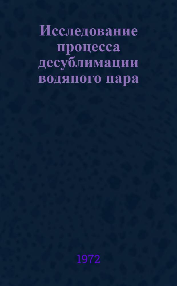 Исследование процесса десублимации водяного пара : (Применит. к системам сублимационного обезвоживания) : Автореф. дис., представл. на соиск. учен. степени канд. техн. наук