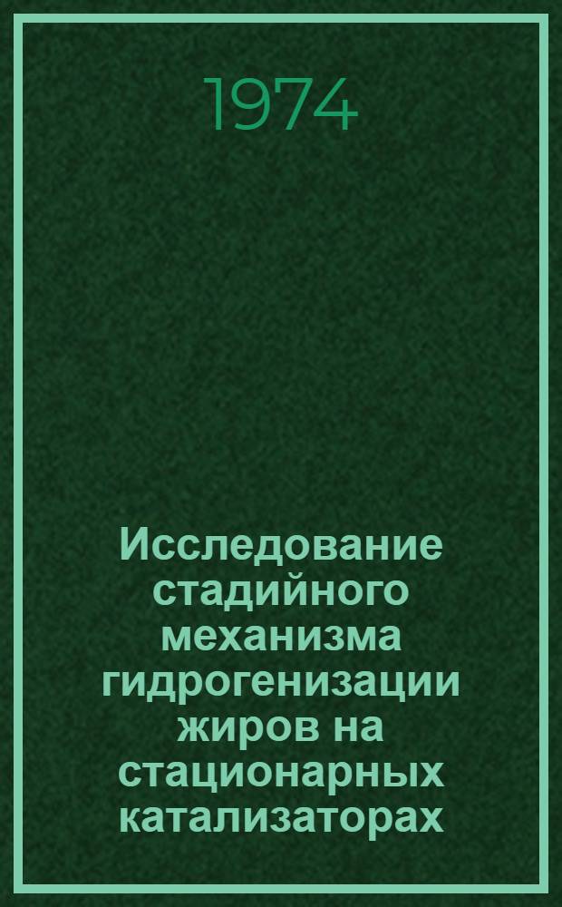 Исследование стадийного механизма гидрогенизации жиров на стационарных катализаторах : Автореф. дис. на соиск. учен. степени канд. хим. наук