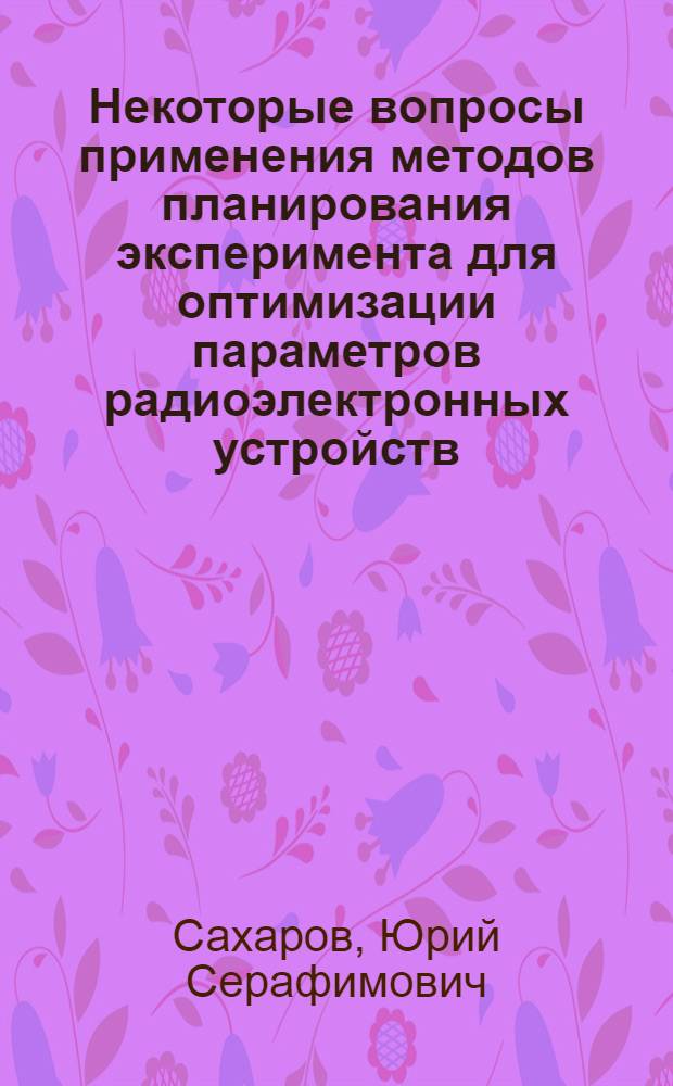 Некоторые вопросы применения методов планирования эксперимента для оптимизации параметров радиоэлектронных устройств : Автореф. дис. на соиск. учен. степени канд. техн. наук : (05.12.13)