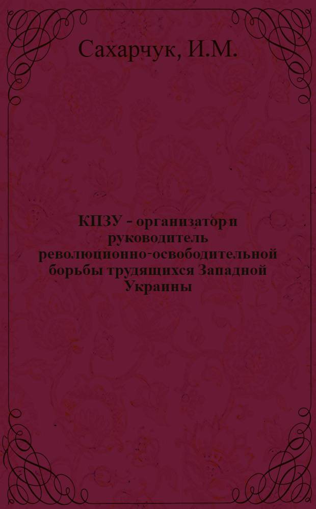 КПЗУ - организатор и руководитель революционно-освободительной борьбы трудящихся Западной Украины (1929-1933 гг.) : Автореф. дис. на соискание учен. степени канд. ист. наук : (570)