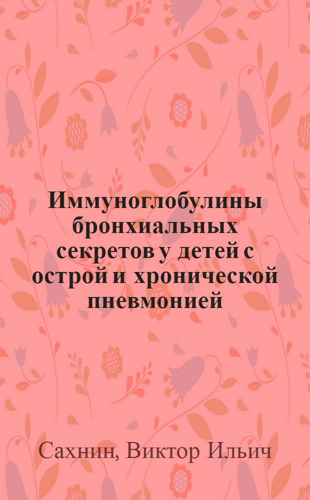 Иммуноглобулины бронхиальных секретов у детей с острой и хронической пневмонией : Автореф. дис. на соискание учен. степени канд. мед. наук