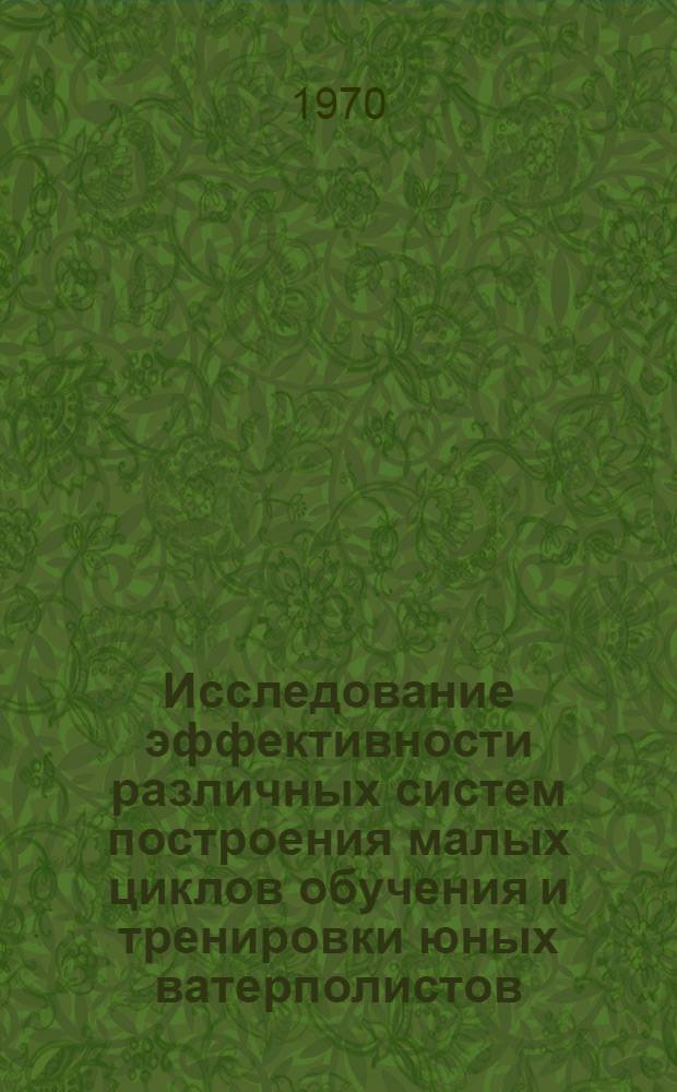 Исследование эффективности различных систем построения малых циклов обучения и тренировки юных ватерполистов : Автореф. дис. на соискание учен. степени канд. пед. наук : (13.734)