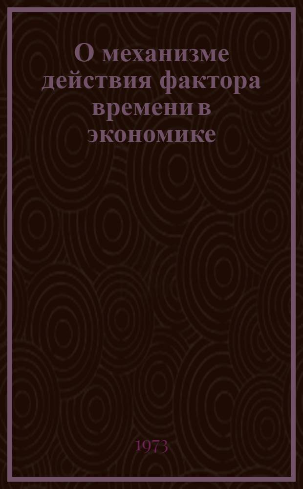 О механизме действия фактора времени в экономике : (Науч. докл.)