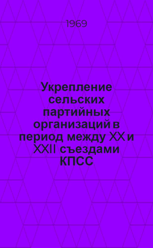 Укрепление сельских партийных организаций в период между XX и XXII съездами КПСС : (На материалах парторганизаций Белгор. и Курской обл.) : Автореф. дис. на соискание учен. степени канд. ист. наук : (570)