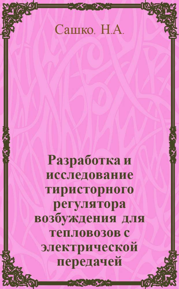 Разработка и исследование тиристорного регулятора возбуждения для тепловозов с электрической передачей : Автореф. дис. на соискание учен. степени канд. техн. наук : (05.196)