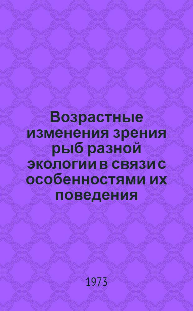 Возрастные изменения зрения рыб разной экологии в связи с особенностями их поведения : Автореф. дис. на соиск. учен. степени канд. биол. наук : (03.00.10)