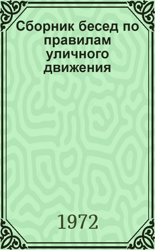 Сборник бесед по правилам уличного движения : (Метод. рекомендации для работников милиции, внештатных работников, пропагандистов организаций, учреждений и предприятий по борьбе с дор.-трансп. происшествиями)