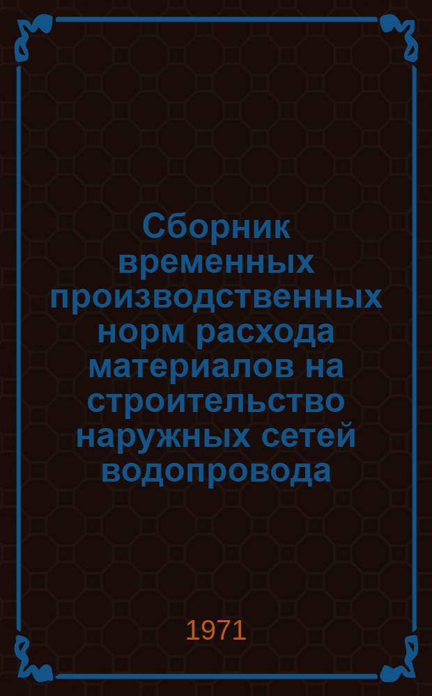 Сборник временных производственных норм расхода материалов на строительство наружных сетей водопровода, канализации, благоустройство подъездных железнодорожных путей