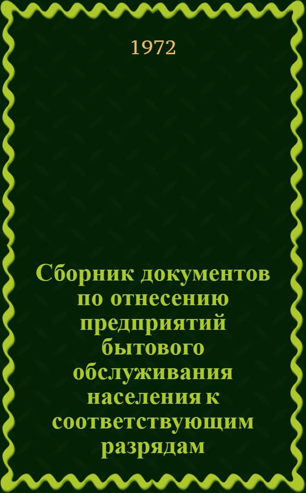Сборник документов по отнесению предприятий бытового обслуживания населения к соответствующим разрядам (категориям), установлению и применению надбавок за срочность исполнения заказов на предприятиях бытового обслуживания населения Молдавской ССР : В помощь комис. по контролю за соблюдением цен, тарифов и правил торговли при исполкомах район. (гор.) Советов депутатов трудящихся МССР