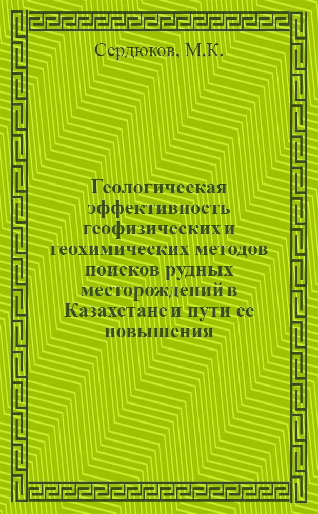 Геологическая эффективность геофизических и геохимических методов поисков рудных месторождений в Казахстане и пути ее повышения : Автореф. дис. на соискание учен. степени канд. геол.-минерал. наук : (131)