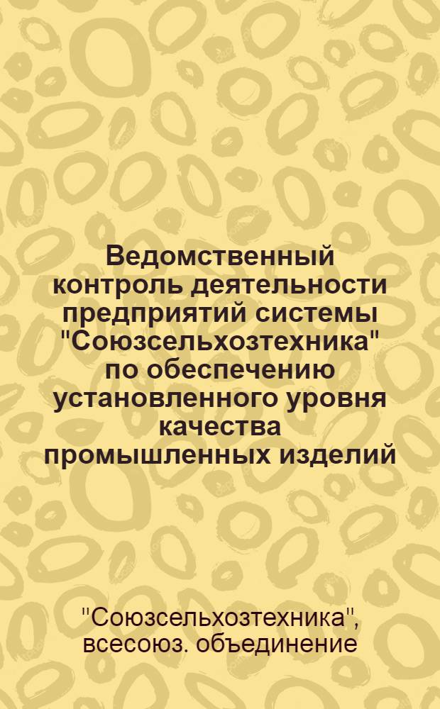Ведомственный контроль деятельности предприятий системы "Союзсельхозтехника" по обеспечению установленного уровня качества промышленных изделий : Метод. указания