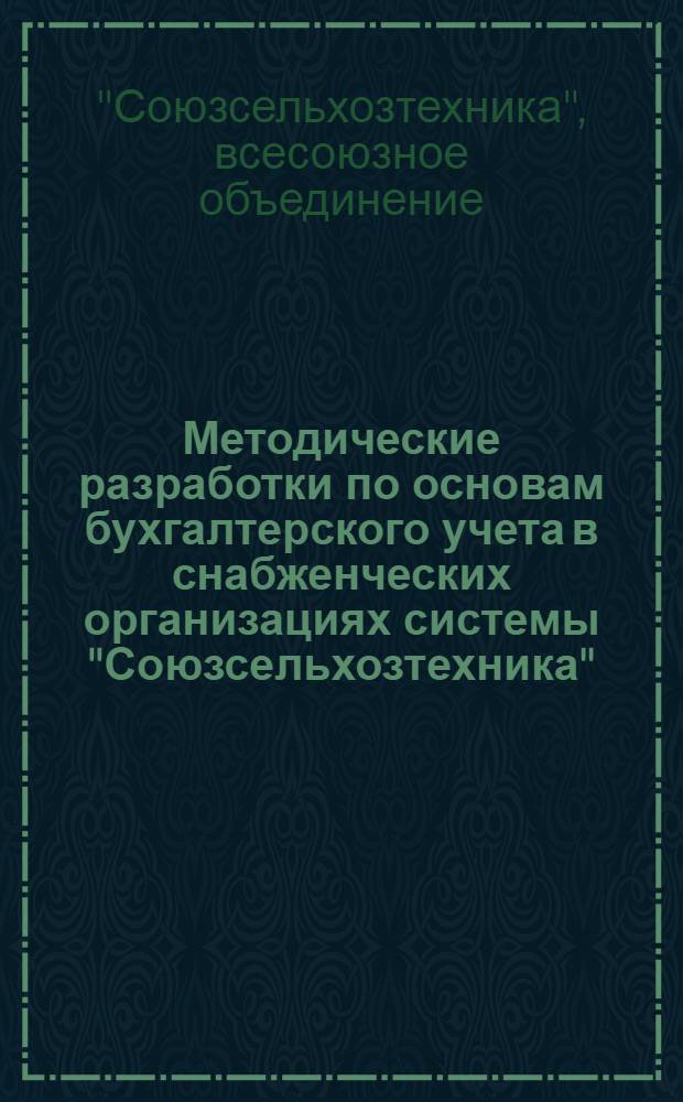 Методические разработки по основам бухгалтерского учета в снабженческих организациях системы "Союзсельхозтехника"