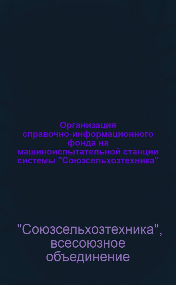 Организация справочно-информационного фонда на машиноиспытательной станции системы "Союзсельхозтехника"