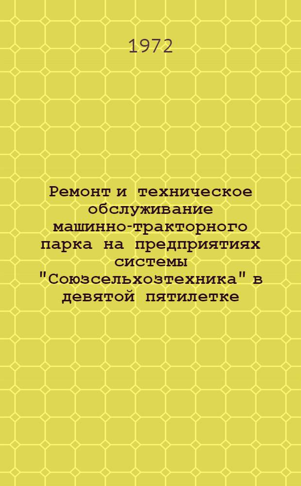 Ремонт и техническое обслуживание машинно-тракторного парка на предприятиях системы "Союзсельхозтехника" в девятой пятилетке