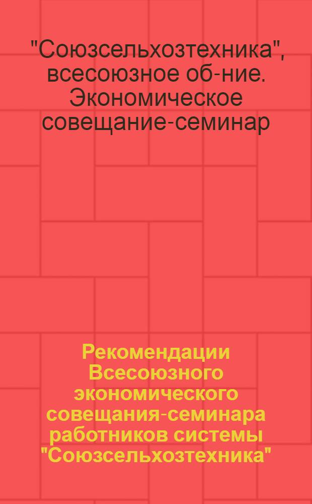 Рекомендации Всесоюзного экономического совещания-семинара работников системы "Союзсельхозтехника" (14-18 января 1973 г.) : Проект