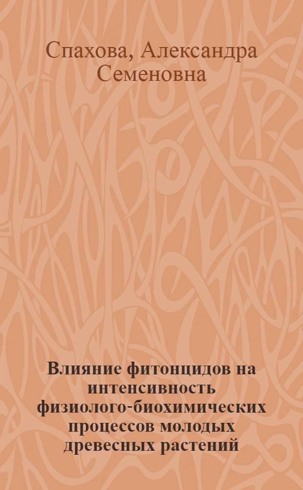Влияние фитонцидов на интенсивность физиолого-биохимических процессов молодых древесных растений : Автореф. дис. на соиск. учен. степени канд. биол. наук : (101)