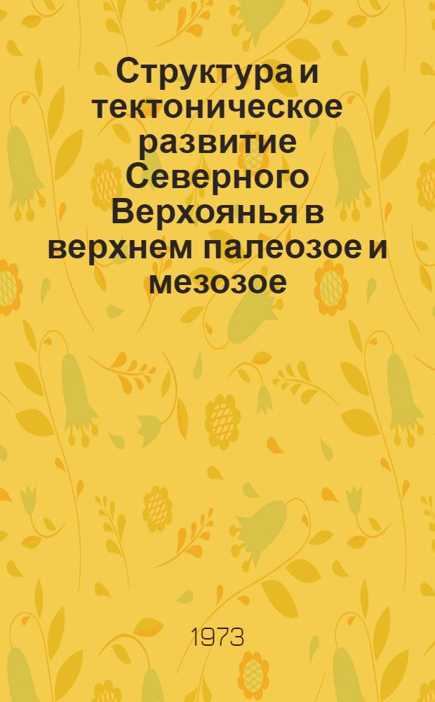 Структура и тектоническое развитие Северного Верхоянья в верхнем палеозое и мезозое : (Бассейны нижнего и сред. течения рр. Яны и Омолоя) : Автореф. дис. на соиск. учен. степени канд. геол.-минерал. наук : (04.00.04)