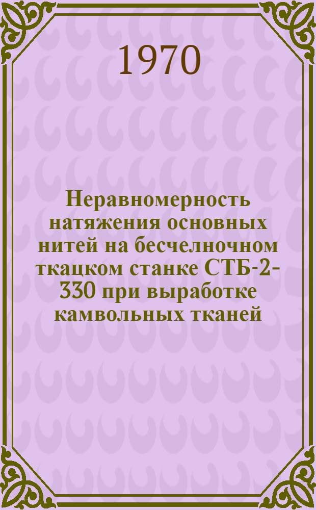 Неравномерность натяжения основных нитей на бесчелночном ткацком станке СТБ-2-330 при выработке камвольных тканей : Автореф. дис. на соискание учен. степени канд. техн. наук : (391)