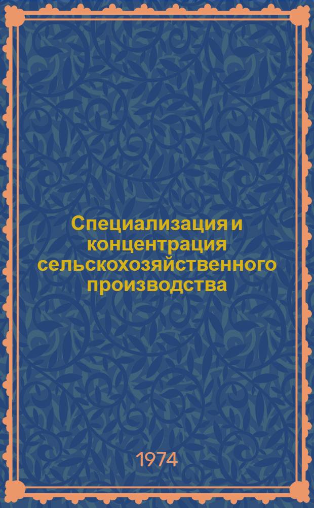 Специализация и концентрация сельскохозяйственного производства : Тезисы докл. науч.-практ. конф. Февр. 1974 г.