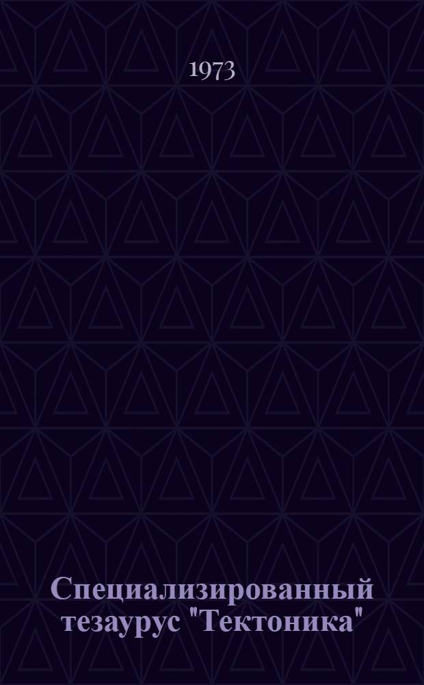 Специализированный тезаурус "Тектоника" : Материалы по обеспечению электронно-вычислит. машин