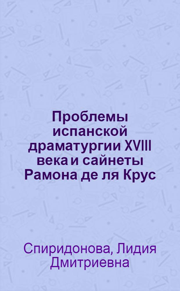 Проблемы испанской драматургии XVIII века и сайнеты Рамона де ля Крус : Автореф. дис. на соиск. учен. степени канд. искусствоведения