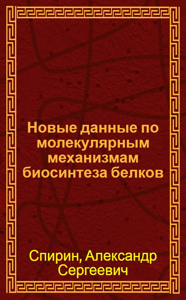 Новые данные по молекулярным механизмам биосинтеза белков : (По материалам Симпозиума "Механизм белкового синтеза", Колд - Спринг - Харбор, 5-12 июня 1969 г.)