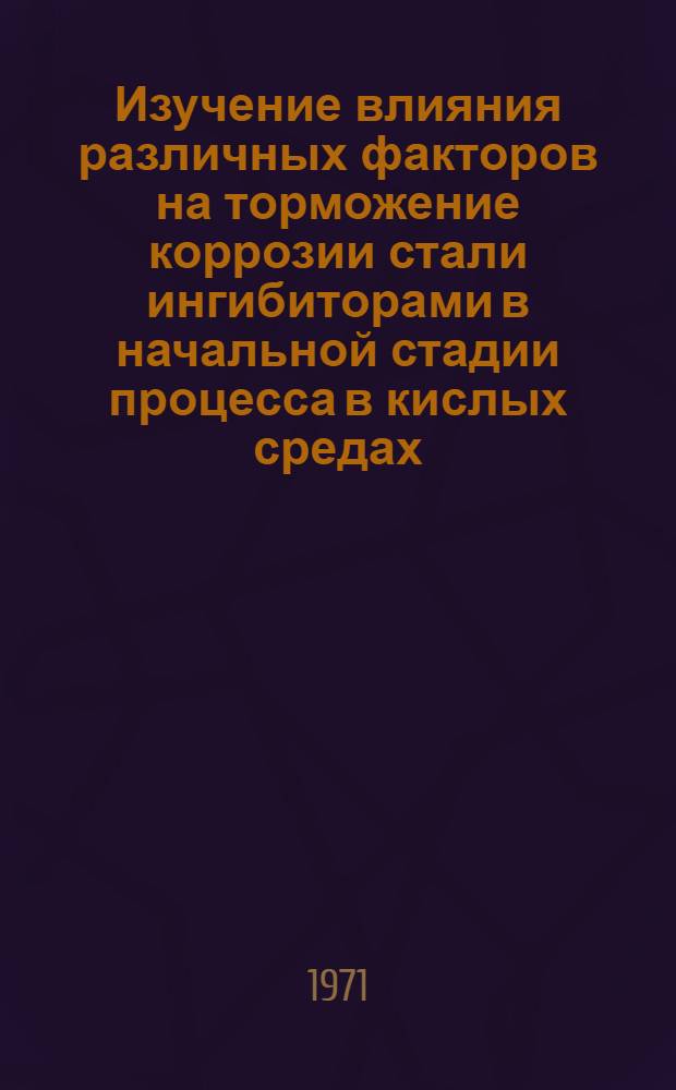 Изучение влияния различных факторов на торможение коррозии стали ингибиторами в начальной стадии процесса в кислых средах : Автореф. дис. на соискание учен. степени канд. хим. наук : (353)