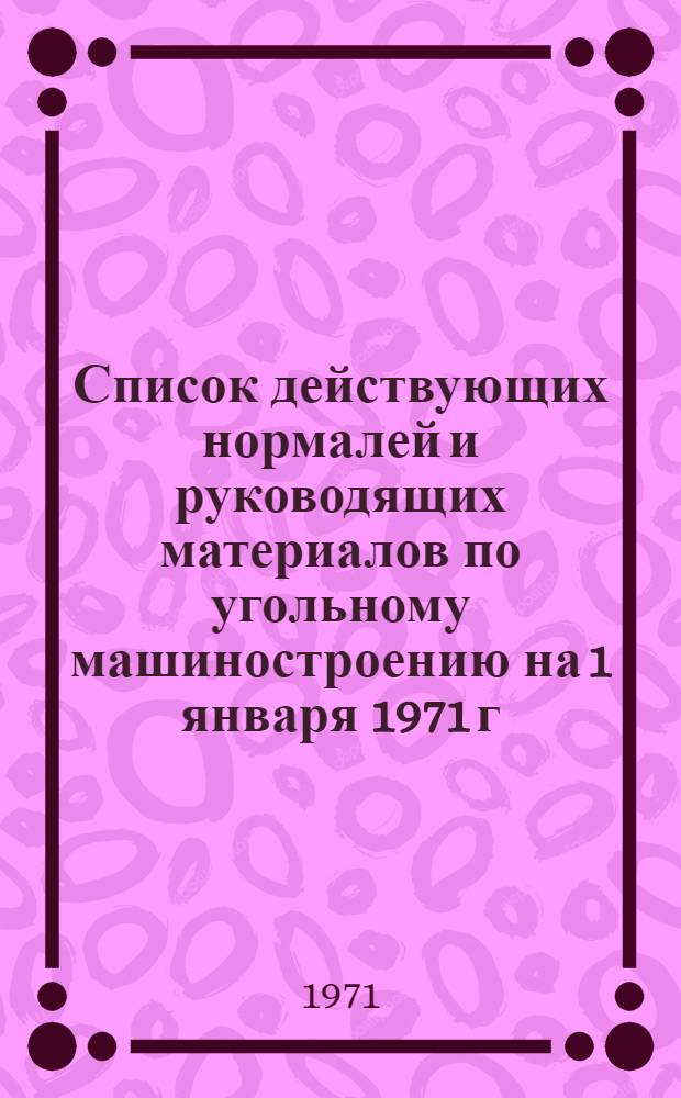 Список действующих нормалей и руководящих материалов по угольному машиностроению на 1 января 1971 г.