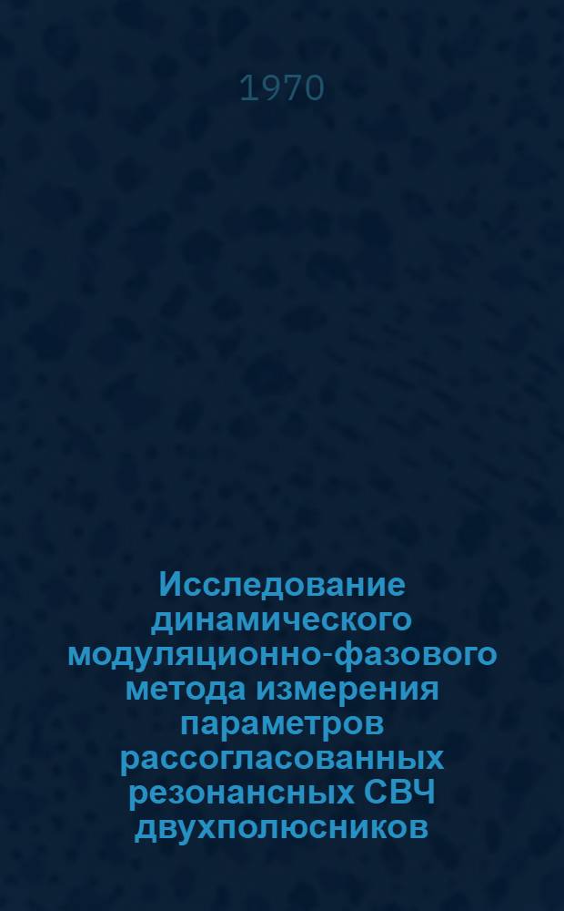 Исследование динамического модуляционно-фазового метода измерения параметров рассогласованных резонансных СВЧ двухполюсников : Автореф. дис. на соискание учен. степени канд. техн. наук