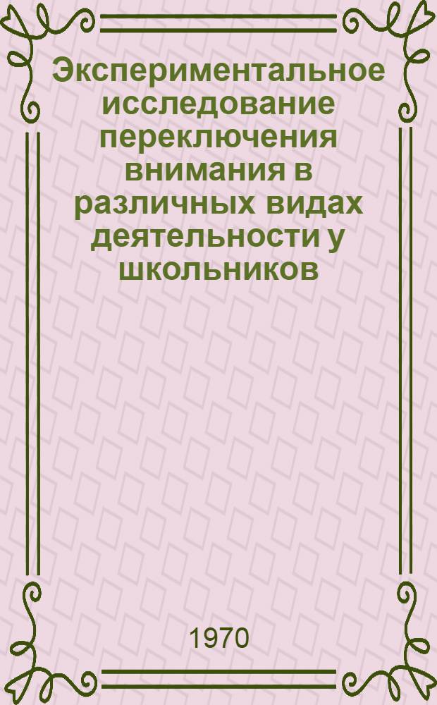 Экспериментальное исследование переключения внимания в различных видах деятельности у школьников (IV-VIII кл.) : Автореф. дис. на соискание учен. степени канд. психол. наук : (21.960)