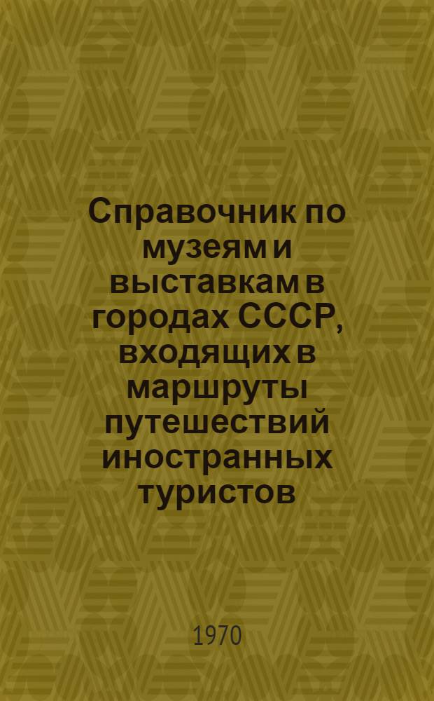 Справочник по музеям и выставкам в городах СССР, входящих в маршруты путешествий иностранных туристов