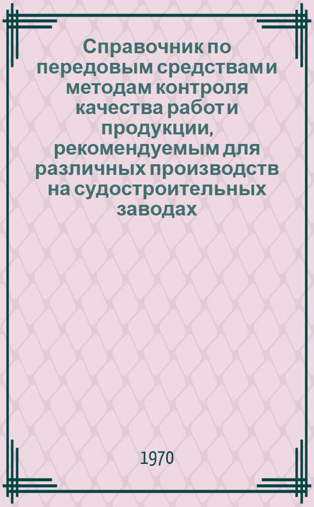 Справочник по передовым средствам и методам контроля качества работ и продукции, рекомендуемым для различных производств на судостроительных заводах