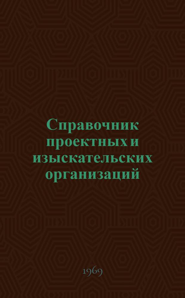 Справочник проектных и изыскательских организаций : По состоянию на 1 янв. 1969 г.
