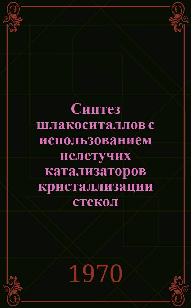 Синтез шлакоситаллов с использованием нелетучих катализаторов кристаллизации стекол : Автореферат дис. на соискание учен. степени канд. техн. наук