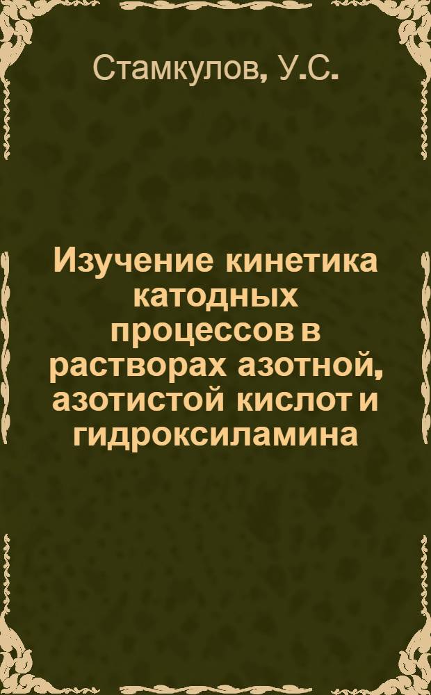 Изучение кинетика катодных процессов в растворах азотной, азотистой кислот и гидроксиламина : Автореф. дис. на соискание учен. степени канд. хим. наук : (05.342)