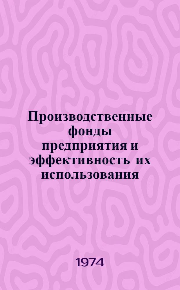 Производственные фонды предприятия и эффективность их использования : (Материал для лектора к 15 теме)
