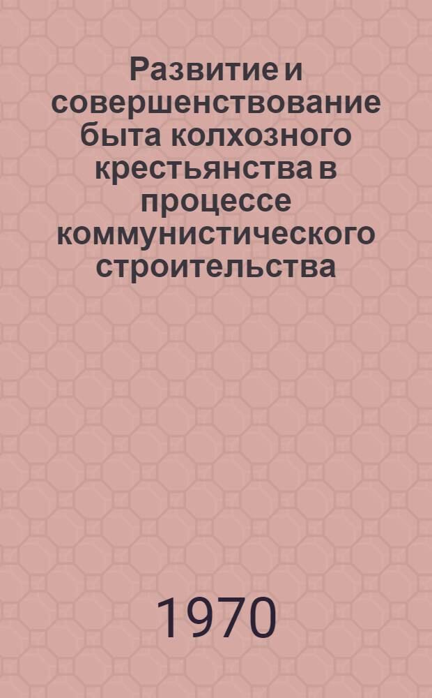 Развитие и совершенствование быта колхозного крестьянства в процессе коммунистического строительства : (На материалах УССР) : Автореф. дис. на соискание учен. степени канд. философ. наук : (621)