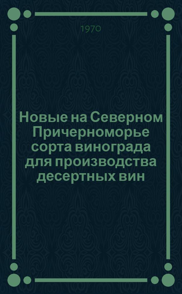 Новые на Северном Причерноморье сорта винограда для производства десертных вин : Автореф. дис. на соискание учен. степени канд. с.-х. наук