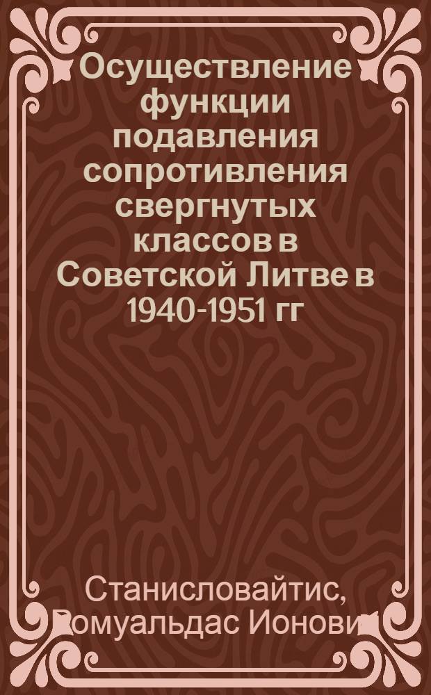 Осуществление функции подавления сопротивления свергнутых классов в Советской Литве в 1940-1951 гг. : Автореф. дис. на соискание учен. степени канд. юрид. наук : (12.710)