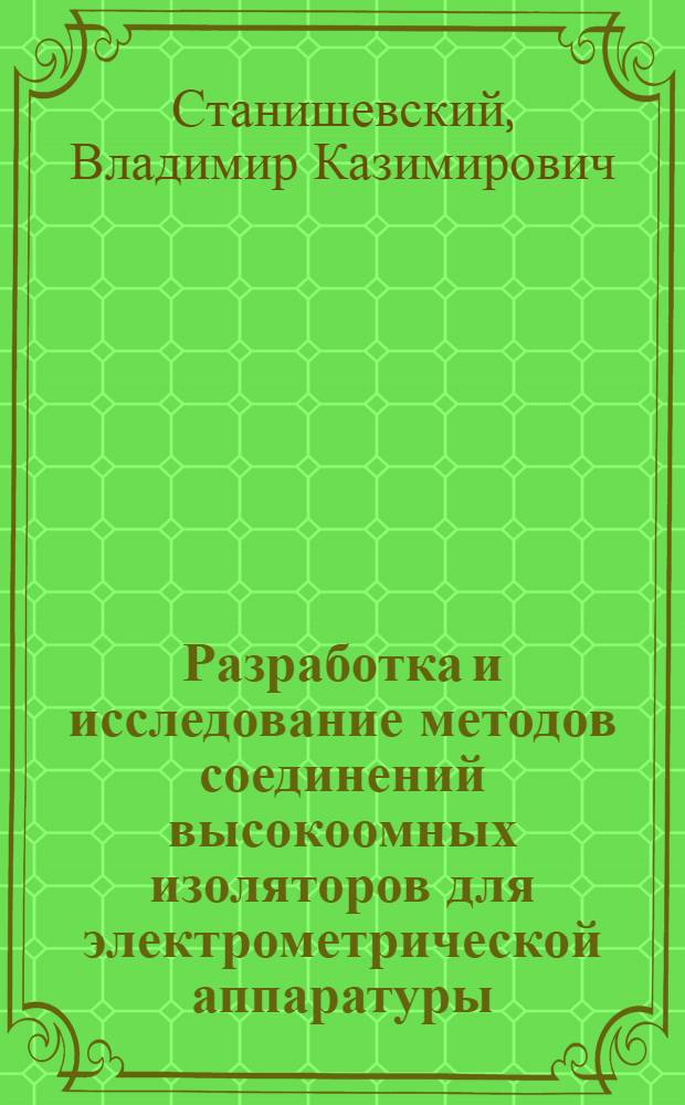 Разработка и исследование методов соединений высокоомных изоляторов для электрометрической аппаратуры : Автореф. дис. на соискание учен. степени канд. техн. наук