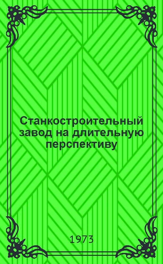 Станкостроительный завод на длительную перспективу (1985 г.) : (Основные техн. решения)
